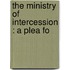 The Ministry Of Intercession : A Plea Fo