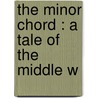 The Minor Chord : A Tale Of The Middle W by Joe Mitchell Chapple