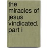 The Miracles Of Jesus Vindicated. Part I door Onbekend