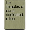 The Miracles Of Jesus Vindicated: In Fou door Onbekend