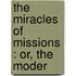 The Miracles Of Missions : Or, The Moder