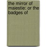The Mirror Of Maiestie: Or The Badges Of door Onbekend