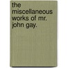 The Miscellaneous Works Of Mr. John Gay. by Unknown