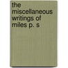 The Miscellaneous Writings Of Miles P. S by James R. Boyd