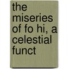 The Miseries Of Fo Hi, A Celestial Funct by H.H. R