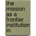 The Mission As A Frontier Institution In