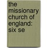 The Missionary Church Of England: Six Se by Unknown