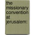 The Missionary Convention At Jerusalem: