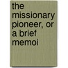 The Missionary Pioneer, Or A Brief Memoi by William Walker