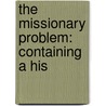 The Missionary Problem: Containing A His by James Croil