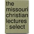 The Missouri Christian Lectures : Select