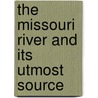 The Missouri River And Its Utmost Source door Jacob Vradenberg Brower