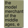 The Model Merchant Of The Middle Ages, E by Samuel Lysons