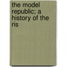 The Model Republic; A History Of The Ris by F. Grenfell Baker