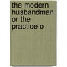 The Modern Husbandman: Or The Practice O door William Ellis