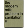 The Modern Milk Problem In Sanitation, E door Joseph Scott MacNutt