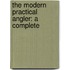 The Modern Practical Angler: A Complete