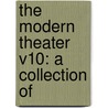 The Modern Theater V10: A Collection Of by Unknown