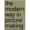 The Modern Way In Picture Making door Onbekend