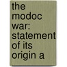 The Modoc War: Statement Of Its Origin A door Onbekend