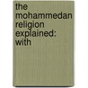 The Mohammedan Religion Explained: With door Onbekend