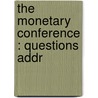 The Monetary Conference : Questions Addr door Henri Cernuschi