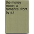 The Money Moon; A Romance. Front. By A.I