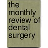 The Monthly Review Of Dental Surgery by Unknown