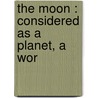 The Moon : Considered As A Planet, A Wor door London School Of Hygiene And Tropical Medicine