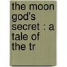 The Moon God's Secret : A Tale Of The Tr door Robert M. 1874-Macdonald