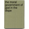 The Moral Government Of God In The Dispe by Isaiah Birt