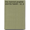 The Mormon Prophet And His Harem : Or, A door C 1829-1913 Waite