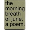 The Morning Breath Of June. A Poem. by E.J. Meeker