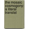 The Mosaic Cosmogony: A Literal Translat door Onbekend