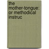 The Mother-Tongue: Or Methodical Instruc door Jean Baptiste Girard