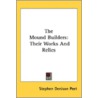 The Mound Builders: Their Works And Reli by Unknown