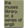 The Muses Library, Or, A Series Of Engli by Steven Ed. Cooper