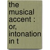 The Musical Accent : Or, Intonation In T by Wilhelm Heinitz