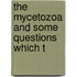 The Mycetozoa And Some Questions Which T
