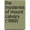 The Mysteries Of Mount Calvary (1869) by Unknown