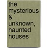 The Mysterious & Unknown, Haunted Houses door Stuart A. Kallen