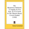 The Mysterious Husband: A Tragedy In Fiv by Richard Cumberland