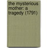 The Mysterious Mother: A Tragedy (1791) by Unknown