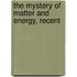The Mystery Of Matter And Energy, Recent