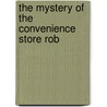 The Mystery Of The Convenience Store Rob door Onbekend