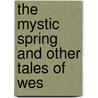 The Mystic Spring And Other Tales Of Wes door D.W. 1834-1917 Higgins