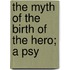 The Myth Of The Birth Of The Hero; A Psy