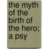 The Myth Of The Birth Of The Hero; A Psy door Professor Otto Rank