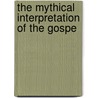 The Mythical Interpretation Of The Gospe door Thomas James Thorburn