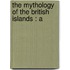 The Mythology Of The British Islands : A